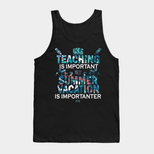 Teaching Is Important But Summer Vacation Is Importanter Tank Top